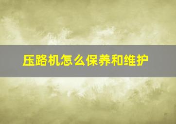 压路机怎么保养和维护