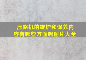 压路机的维护和保养内容有哪些方面呢图片大全