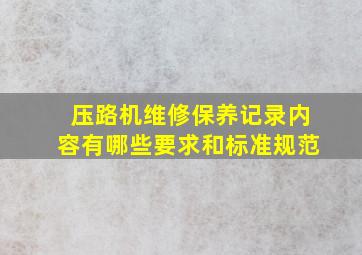 压路机维修保养记录内容有哪些要求和标准规范