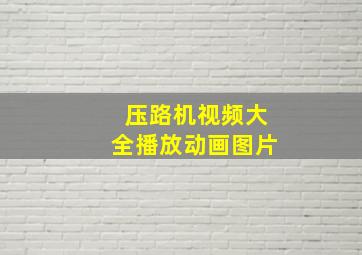 压路机视频大全播放动画图片