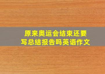 原来奥运会结束还要写总结报告吗英语作文