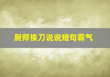 厨师挨刀说说短句霸气