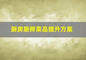 厨房厨师菜品提升方案