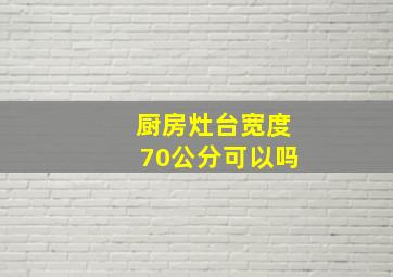 厨房灶台宽度70公分可以吗