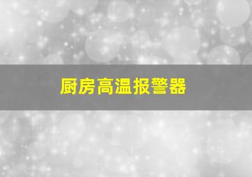 厨房高温报警器