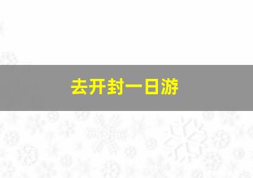 去开封一日游