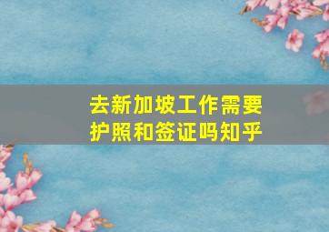 去新加坡工作需要护照和签证吗知乎