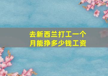 去新西兰打工一个月能挣多少钱工资