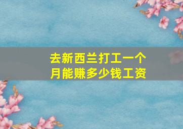 去新西兰打工一个月能赚多少钱工资