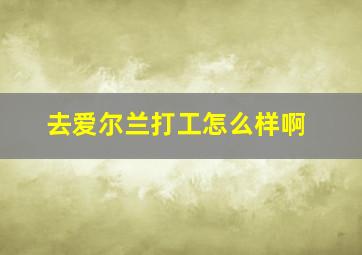 去爱尔兰打工怎么样啊