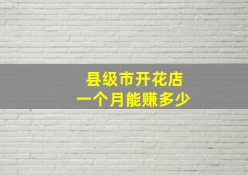 县级市开花店一个月能赚多少