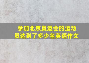 参加北京奥运会的运动员达到了多少名英语作文