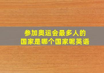 参加奥运会最多人的国家是哪个国家呢英语