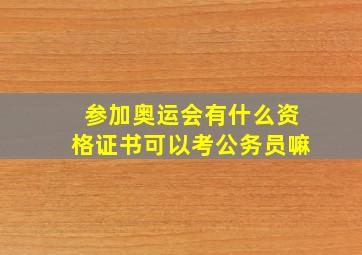 参加奥运会有什么资格证书可以考公务员嘛