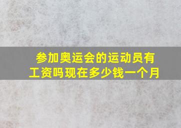 参加奥运会的运动员有工资吗现在多少钱一个月