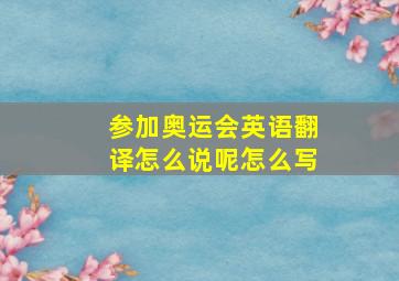 参加奥运会英语翻译怎么说呢怎么写