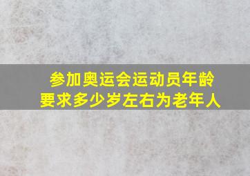 参加奥运会运动员年龄要求多少岁左右为老年人