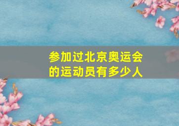 参加过北京奥运会的运动员有多少人