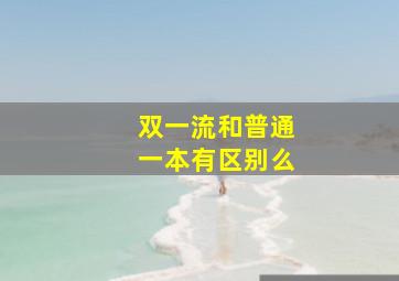 双一流和普通一本有区别么