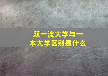 双一流大学与一本大学区别是什么