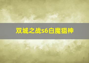 双城之战s6白魔狙神