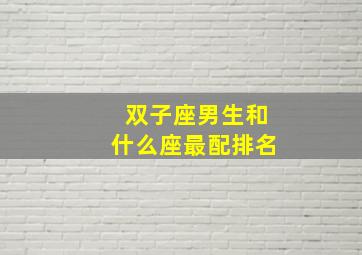 双子座男生和什么座最配排名