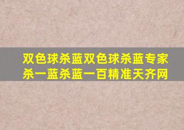 双色球杀蓝双色球杀蓝专家杀一蓝杀蓝一百精准天齐网