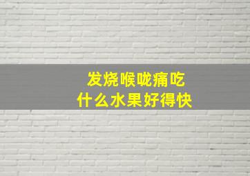 发烧喉咙痛吃什么水果好得快