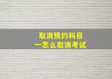 取消预约科目一怎么取消考试