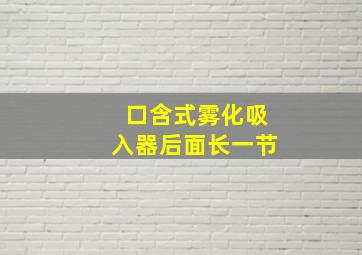 口含式雾化吸入器后面长一节