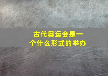 古代奥运会是一个什么形式的举办