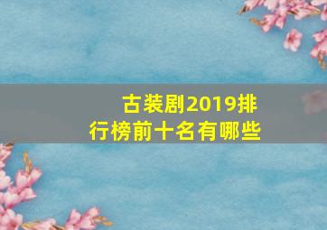 古装剧2019排行榜前十名有哪些