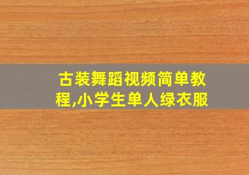 古装舞蹈视频简单教程,小学生单人绿衣服