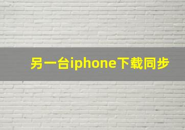 另一台iphone下载同步