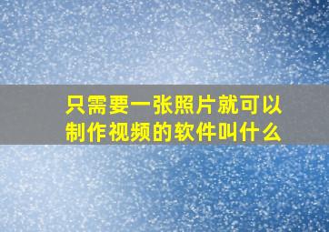 只需要一张照片就可以制作视频的软件叫什么