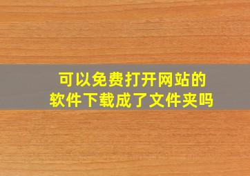 可以免费打开网站的软件下载成了文件夹吗