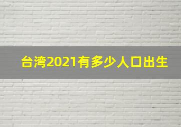 台湾2021有多少人口出生