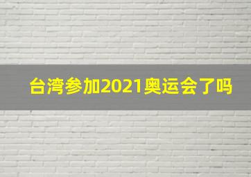 台湾参加2021奥运会了吗