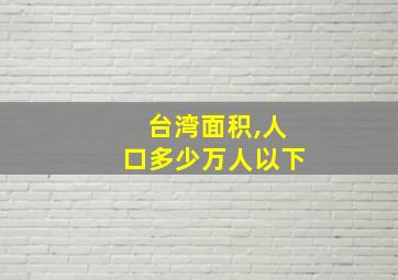 台湾面积,人口多少万人以下