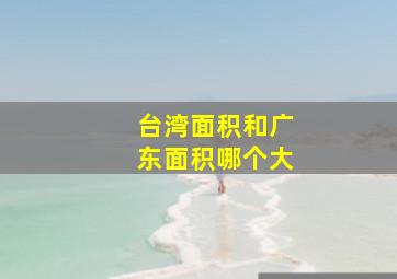 台湾面积和广东面积哪个大