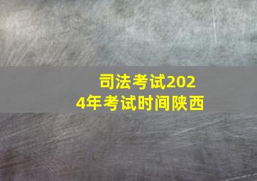 司法考试2024年考试时间陕西