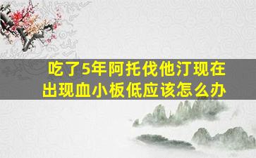 吃了5年阿托伐他汀现在出现血小板低应该怎么办