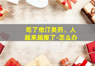 吃了他汀类药、人越来越瘦了-怎么办