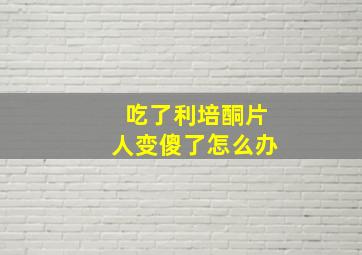 吃了利培酮片人变傻了怎么办