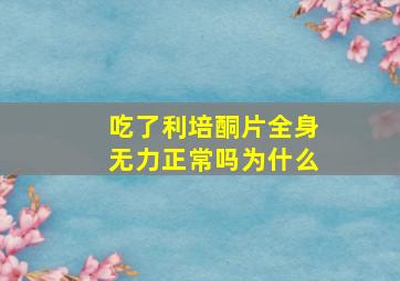 吃了利培酮片全身无力正常吗为什么