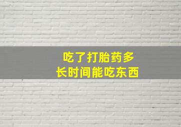 吃了打胎药多长时间能吃东西