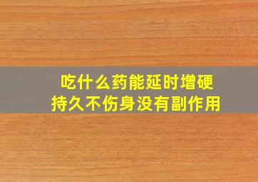 吃什么药能延时增硬持久不伤身没有副作用