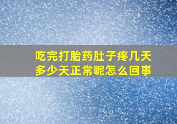 吃完打胎药肚子疼几天多少天正常呢怎么回事