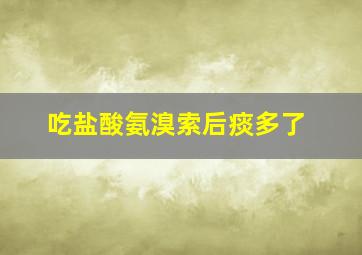 吃盐酸氨溴索后痰多了