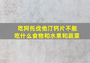 吃阿托伐他汀钙片不能吃什么食物和水果和蔬菜